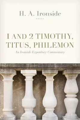 1 and 2 Timothy, Titus, and Philemon (Ironside Expository Commentary Series)